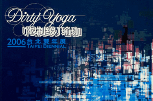 Participated in 2006 Taipei Biennial: Dirty Yoga at Taipei Fine Arts Museum,  Taipei, Taiwan.
