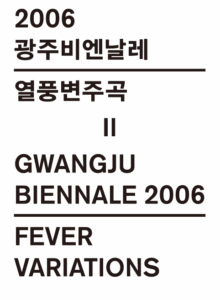 Participated in Gwangju Biennale 2006: Fever Variations at Biennale Hall, Gwangju, South Korea.